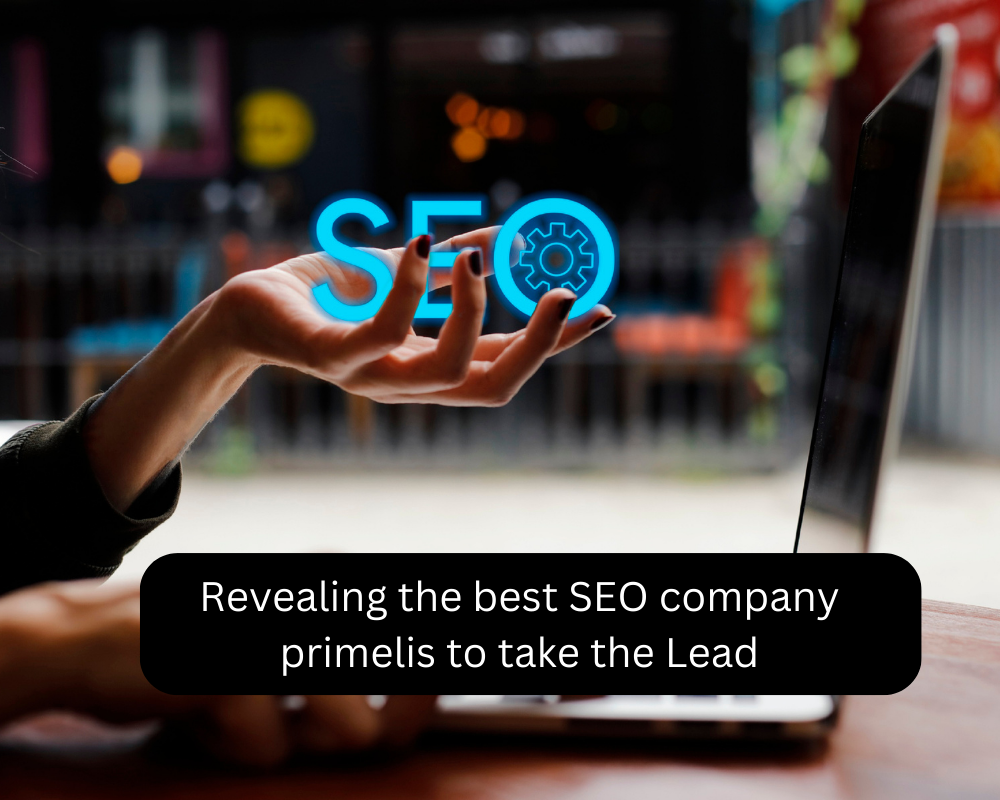 Revealing the best SEO company primelis to take the Lead