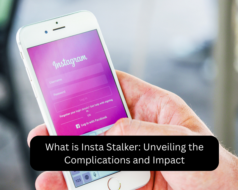 What is Insta Stalker: Unveiling the Complications and Impact