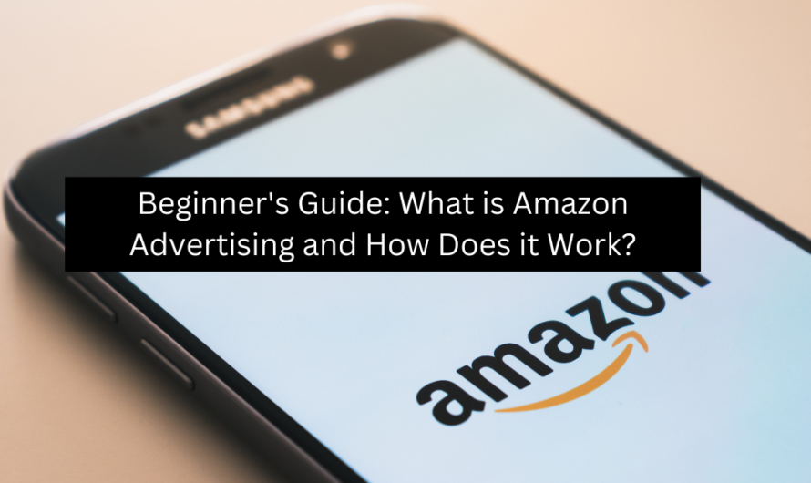 Beginner’s Guide: What is Amazon Advertising and How Does it Work?