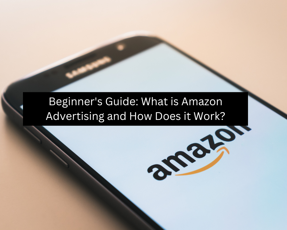 Beginner's Guide: What is Amazon Advertising and How Does it Work?