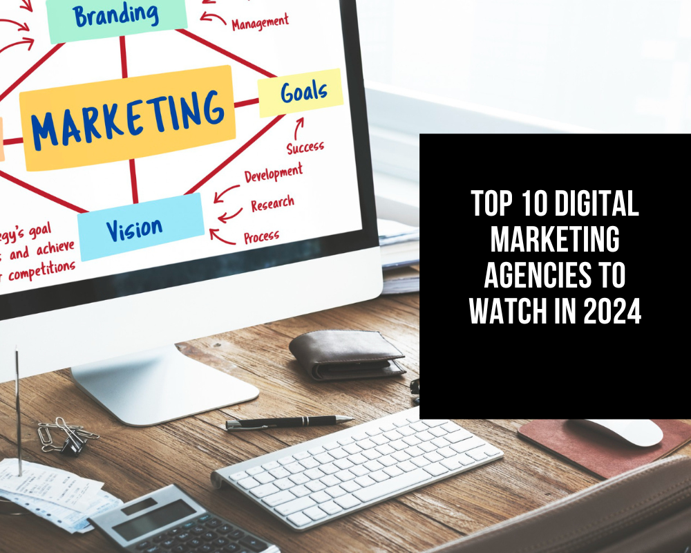 Top 10 Digital Marketing Agencies To Watch In 2024